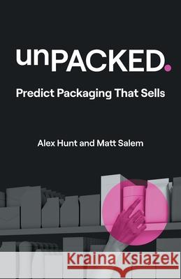 unPACKED: Predict Packaging That Sells Alex Hunt Matt Salem 9781544549408 Lioncrest Publishing