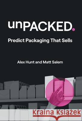 unPACKED: Predict Packaging That Sells Alex Hunt Matt Salem 9781544549415 Lioncrest Publishing