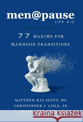 men@pause: Life 2.0: 77 Maxims for Manhood Transitions Matthew Ray Scott Christopher J. Lisle G. Bryan Cornwall 9781544549699 Houndstooth Press