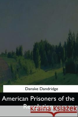 American Prisoners of the Revolution Danske Dandridge 9781544600260