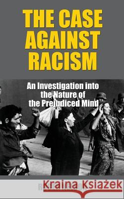 The Case Against Racism: An Investigation into the Nature of the Prejudiced Mind Nelson, Roger 9781544600369 Createspace Independent Publishing Platform