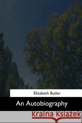 An Autobiography Elizabeth Butler 9781544601137 Createspace Independent Publishing Platform