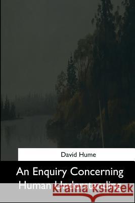 An Enquiry Concerning Human Understanding David Hume 9781544601342 Createspace Independent Publishing Platform