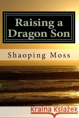 Raising a Dragon Son: A Chinese Mom's Memoir Shaoping Moss 9781544601502