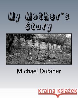 My Mother's Story Michael Dubiner 9781544601809 Createspace Independent Publishing Platform