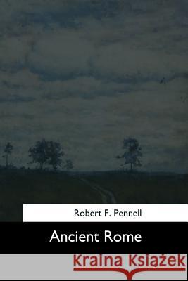 Ancient Rome Robert F. Pennell 9781544602189 Createspace Independent Publishing Platform