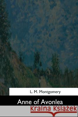 Anne of Avonlea L. M. Montgomery 9781544602523 Createspace Independent Publishing Platform