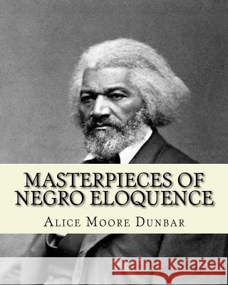 Masterpieces of negro eloquence;the best speeches delivered by the negro from the days of slavery to the present time (1914). By: Alice Moore Dunbar: Dunbar, Alice Moore 9781544603513