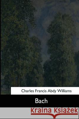 Bach Charles Francis Abdy Williams 9781544603582