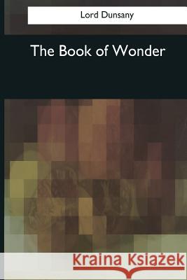 The Book of Wonder Lord Dunsany 9781544604275 Createspace Independent Publishing Platform