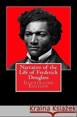 Narrative of the Life of Frederick Douglass: Illustrated Edition Frederick Douglass Paige Grant 9781544605210 Createspace Independent Publishing Platform