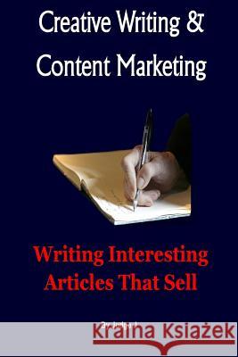 Creative Writing and Content Marketing: Writing Interesting Articles That Sell Judge J 9781544605241 Createspace Independent Publishing Platform