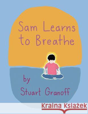 Sam Learns to Breathe Stuart Granoff 9781544605562