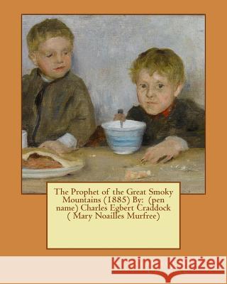 The Prophet of the Great Smoky Mountains (1885) By: (pen name) Charles Egbert Craddock ( Mary Noailles Murfree) Craddock, Charles Egbert 9781544605654 Createspace Independent Publishing Platform