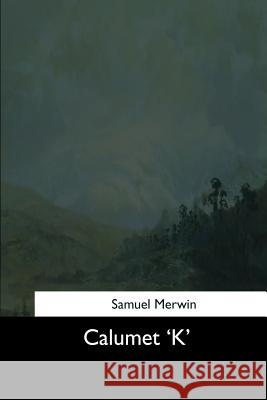 Calumet 'K' Merwin, Samuel 9781544606385