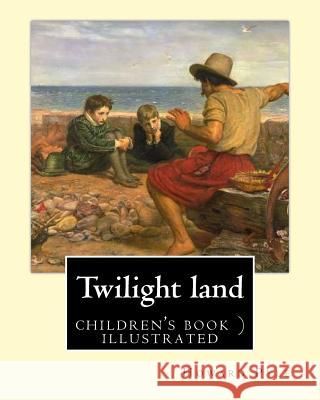 Twilight land By: Howard Pyle (illustrated): In a dark, smoky room, the world's most famous storytellers gather to weave tales of myster Pyle, Howard 9781544606408 Createspace Independent Publishing Platform
