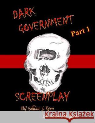 Screenplay - Dark Government William J. Ryan 9781544606613