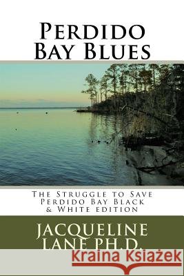 Perdido Bay Blues: The Struggle to Save Perdido Bay Black & White edition Lane Ph. D., Jacqueline M. 9781544606651