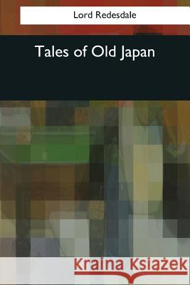 Tales of Old Japan Lord Redesdale 9781544606729 Createspace Independent Publishing Platform