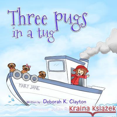 Three Pugs in a Tug Deborah Clayton Julian Regawa 9781544607511 Createspace Independent Publishing Platform