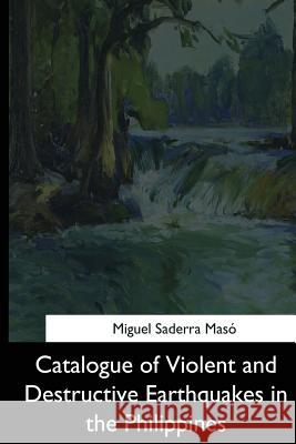 Catalogue of Violent and Destructive Earthquakes in the Philippines Miguel Saderra Maso 9781544607542 Createspace Independent Publishing Platform