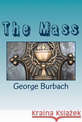 The Mass: Cathilic Worship George Burbach 9781544607603 Createspace Independent Publishing Platform