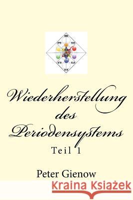 Wiederherstellung des Periodensystems: Teil 1 Gienow, Peter 9781544607672 Createspace Independent Publishing Platform