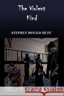 The Violent Kind: Wee, Wicked Whispers: Collected Short Stories 2007 - 2008 Stephen Donald Huff, Dr 9781544608228 Createspace Independent Publishing Platform