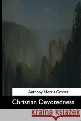 Christian Devotedness Anthony Norris Groves 9781544608563