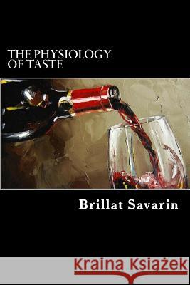 The Physiology Of Taste Savarin, Brillat 9781544609164