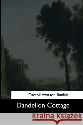 Dandelion Cottage Carroll Watson Rankin 9781544609232 Createspace Independent Publishing Platform