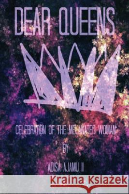 Dear Queens: Celebration of the melanated woman Ajamu II, Adisa 9781544609799 Createspace Independent Publishing Platform