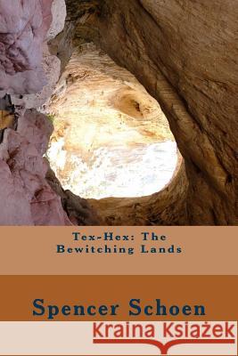 Tex-Hex: The Bewitching Lands Spencer E. Schoen 9781544610146 Createspace Independent Publishing Platform