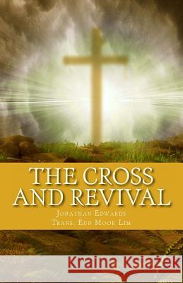 The Cross and Revival: Jonathan Edwards' Timeless Sermons on Revival of Souls Jonathan Edwards Eun Mook Lim 9781544610627 Createspace Independent Publishing Platform