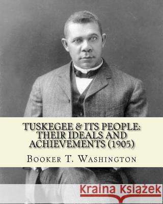 Tuskegee & its people: their ideals and achievements (1905). Edited By: Booker T. Washington: Tuskegee & Its People is a 1905 book edited by Washington, Booker T. 9781544610832