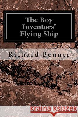 The Boy Inventors' Flying Ship Richard Bonner 9781544611075 Createspace Independent Publishing Platform