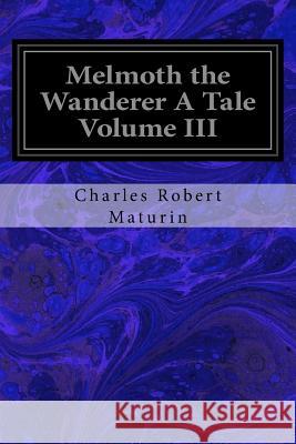 Melmoth the Wanderer A Tale Volume III Maturin, Charles Robert 9781544611136