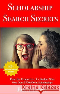 Scholarship Search Secrets: A Student's Guide to Finding and Winning Scholarships Pam Andrews 9781544612287 Createspace Independent Publishing Platform