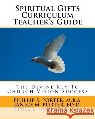 Spiritual Gifts Curriculum Teacher's Guide: The Divine Key To Church Vision Success Porter, Janice M. 9781544612935