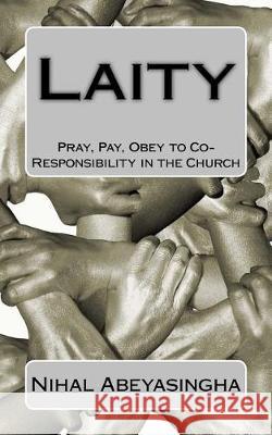 Laity: Pray, Pay, Obey to Co-Responsibility in the Church Nihal Abeyasingha 9781544613109