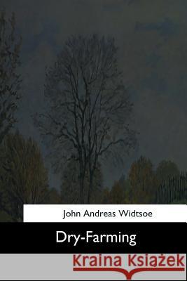 Dry-Farming John Andreas Widtsoe 9781544613147 Createspace Independent Publishing Platform