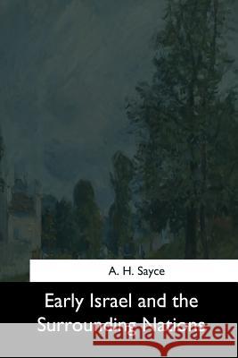 Early Israel and the Surrounding Nations A. H. Sayce 9781544613246 Createspace Independent Publishing Platform