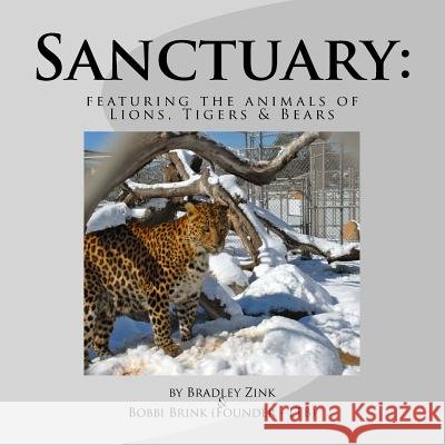 Sanctuary: : featuring the animals of Lions, Tigers & Bears Brink, Bobbi 9781544614861 Createspace Independent Publishing Platform