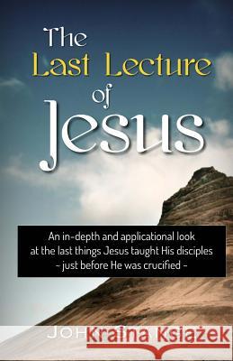 The Last Lecture of Jesus: An applicational study of the final lessons Jesus taught His disciples Stange, John 9781544614984