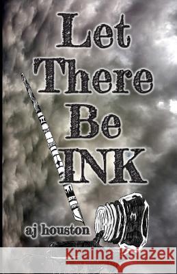 Let There Be INK Houston, Aj 9781544615035 Createspace Independent Publishing Platform