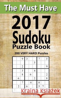 The Must Have 2017 Sudoku Puzzle Book: 200 VERY HARD Puzzles Ross, Kevin 9781544616681
