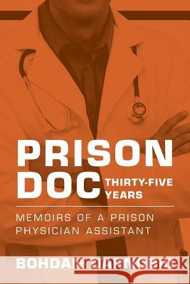 Prison Doc, Thirty-Five Years: Memoirs of a Prison Physician Assistant Bohdan Darnobid 9781544617046