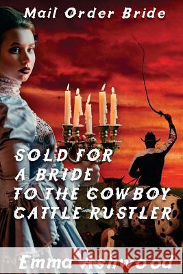 Sold For A Bride To The Cowboy Cattle Rustler Emma Ashwood 9781544617336 Createspace Independent Publishing Platform