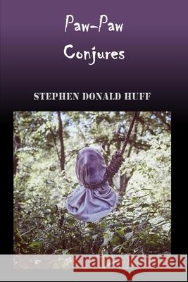 Paw-Paw Conjures: Wee, Wicked Whispers: Collected Short Stories 2007 - 2008 Stephen Donald Huff 9781544617633 Createspace Independent Publishing Platform