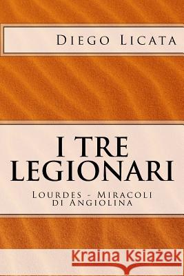 I Tre Legionari: Lourdes - Miracoli Di Angiolina Diego Licata 9781544617978 Createspace Independent Publishing Platform
